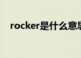 rocker是什么意思（rocker是什么意思）