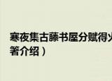 寒夜集古藤书屋分赋得火箸（关于寒夜集古藤书屋分赋得火箸介绍）