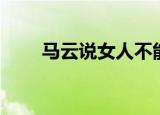 马云说女人不能闲着（马云说女人）