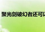 聚光剑破幻者还可以获得吗（聚光剑破幻者）