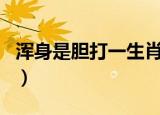 浑身是胆打一生肖是什么（浑身是胆打一生肖）