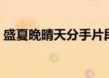 盛夏晚晴天分手片段（盛夏晚晴天分集介绍）