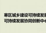寒区城乡建设可持续发展协同创新中心（关于寒区城乡建设可持续发展协同创新中心介绍）