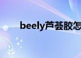 beely芦荟胶怎么样（beely怎么样）