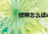 铿锵怎么读app（铿锵怎么读）