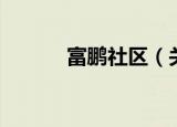 富鹏社区（关于富鹏社区介绍）