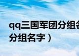qq三国军团分组名字个性好听（qq三国军团分组名字）