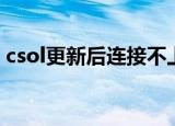csol更新后连接不上服务器（csol更新不了）