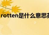 rotten是什么意思英语（rotten是什么意思）