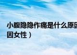 小腹隐隐作痛是什么原因女性有血（小腹隐隐作痛是什么原因女性）
