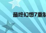  最终幻想7重制实物副本可能会延迟