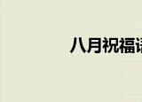八月祝福语（八月祝福语）