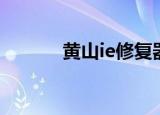 黄山ie修复器（黄山ie修复器）