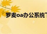 罗麦oa办公系统下载（罗麦oa办公系统）