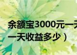 余额宝3000元一天收益多少（余额宝3000元一天收益多少）
