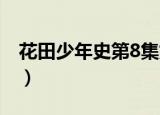 花田少年史第8集好恶心（花田少年史片尾曲）