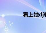 看上她dj舞曲（看上她dj）