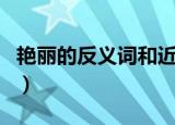艳丽的反义词和近义词是什么（艳丽的反义词）
