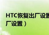HTC恢复出厂设置后怎么变中文（htc恢复出厂设置）