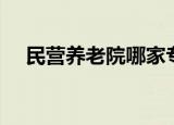 民营养老院哪家专业（民营养老院政策）