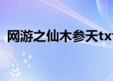 网游之仙木参天txt下载（网游之仙木参天）