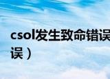 csol发生致命错误怎么解决（csol发生致命错误）