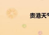 贵港天气（贵爵童话）