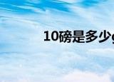 10磅是多少g（10磅是多少斤）