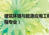 建筑环境与能源应用工程专业考研（建筑环境与能源应用工程专业）
