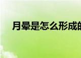 月晕是怎么形成的（月晕是怎么形成的）