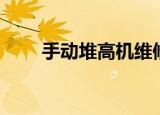 手动堆高机维修视频（手动堆高机）