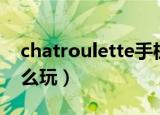 chatroulette手机中文版（chatroulette怎么玩）