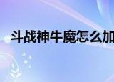 斗战神牛魔怎么加点（斗战神牛魔厉害吗）