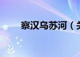 察汉乌苏河（关于察汉乌苏河介绍）