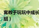 寓教于玩玩中成长（关于寓教于玩玩中成长介绍）