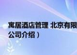 寓居酒店管理 北京有限公司（关于寓居酒店管理 北京有限公司介绍）