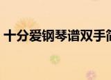 十分爱钢琴谱双手简谱（十分爱钢琴曲简谱）