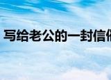 写给老公的一封信催泪（写给老公的一封信）