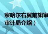 察哈尔右翼前旗审计局（关于察哈尔右翼前旗审计局介绍）