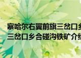 察哈尔右翼前旗三岔口乡合碰沟铁矿（关于察哈尔右翼前旗三岔口乡合碰沟铁矿介绍）