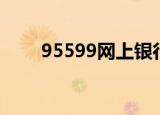 95599网上银行（95599网上银行）