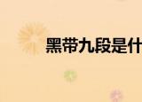 黑带九段是什么境界（黑带九段）