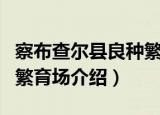 察布查尔县良种繁育场（关于察布查尔县良种繁育场介绍）
