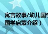 寓言故事/幼儿国学启蒙（关于寓言故事/幼儿国学启蒙介绍）