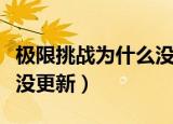 极限挑战为什么没更新了呢（极限挑战为什么没更新）