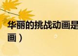 华丽的挑战动画是漫画第几集（华丽的挑战动画）