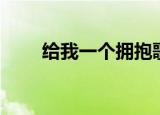 给我一个拥抱歌词（给我一个拥抱）