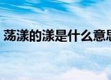 荡漾的漾是什么意思（荡漾的漾是什么意思）