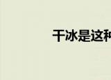 干冰是这种气体的固态存在