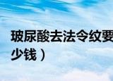玻尿酸去法令纹要多少钱（玻尿酸去法令纹多少钱）